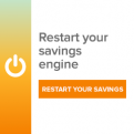 Restart your savings engine. Restart your savings.