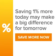 Saving 1% more today may make a big difference for tomorrow. Save more now.
