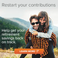 Restart your contributions: help get your retirement savings back on track. 